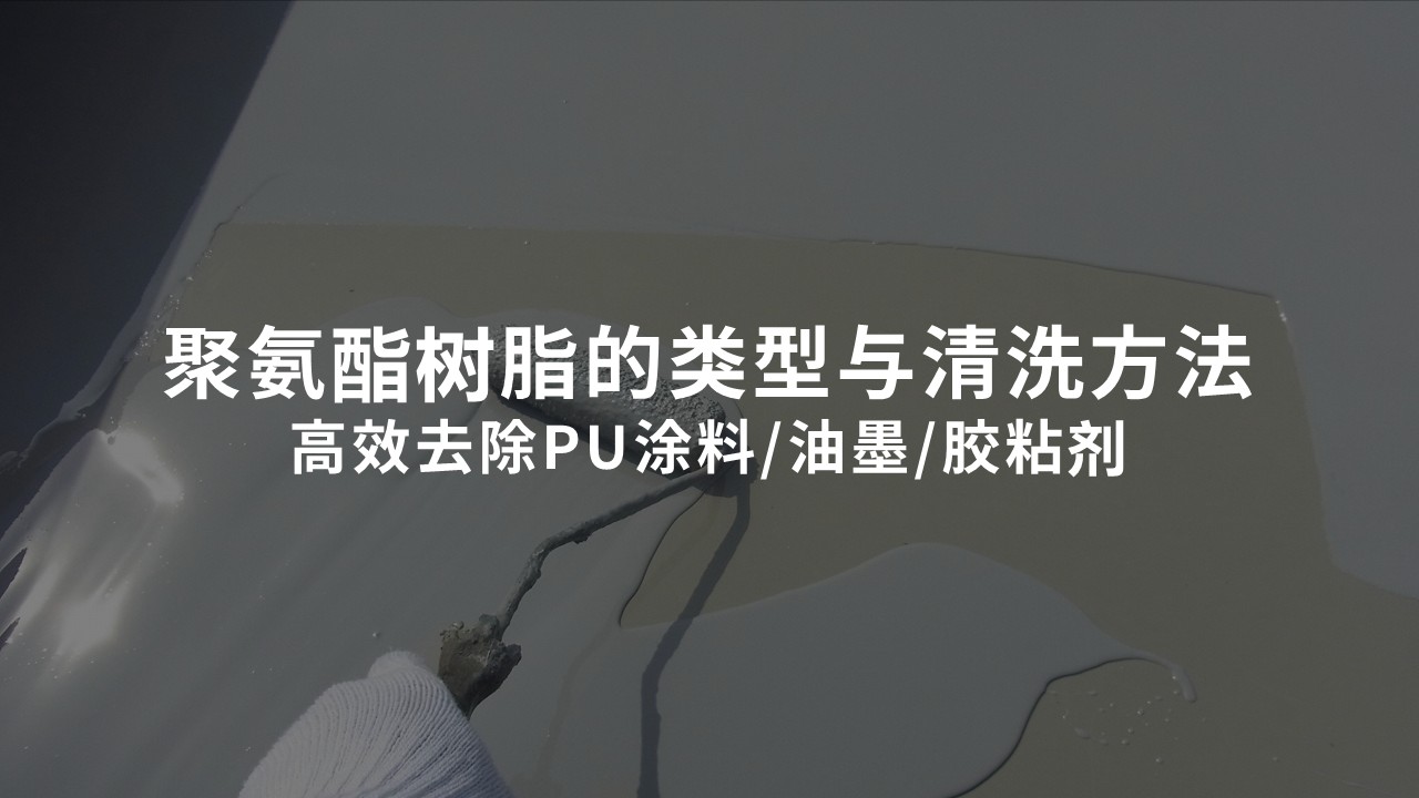 聚氨酯树脂的清洗与去除方法：类型与特性详解