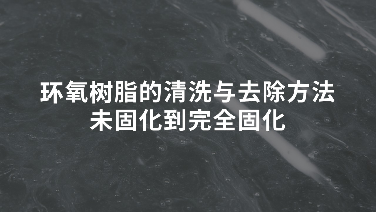 详解环氧树脂的清洗与去除方法（从未固化到完全固化）